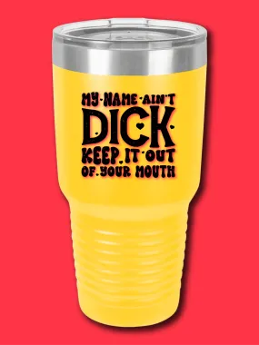 My Name Ain't D--k Keep It Out Of Your Mouth - UV TUMBLER