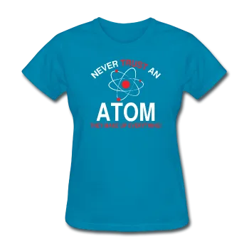 "Never Trust an Atom" - Women's T-Shirt